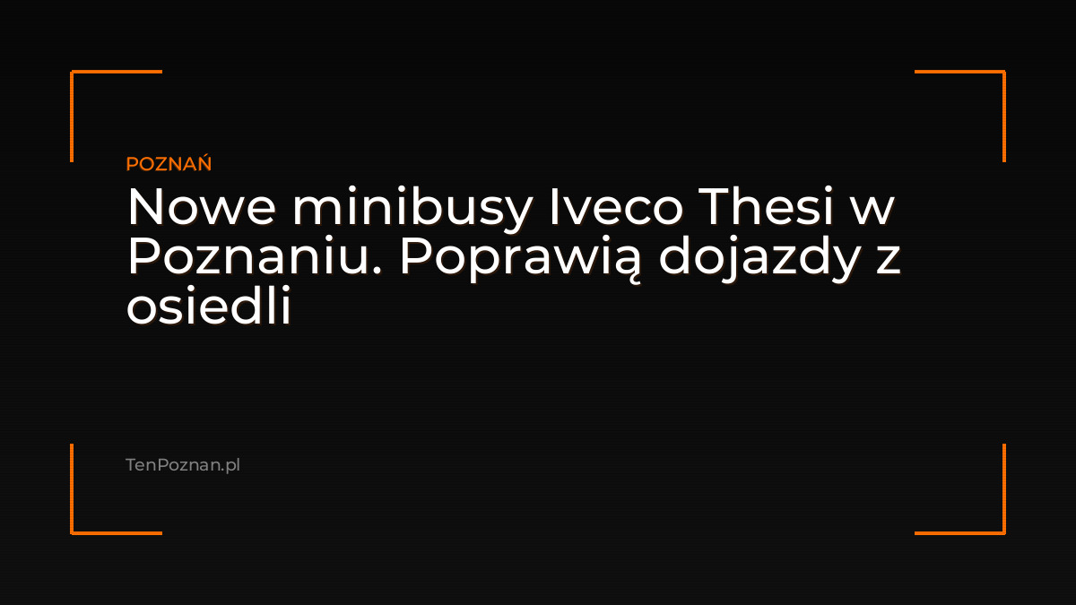 Nowe minibusy Iveco Thesi w Poznaniu. Poprawią dojazdy z osiedli – zdjęcie artykułu z Lubon.net.pl